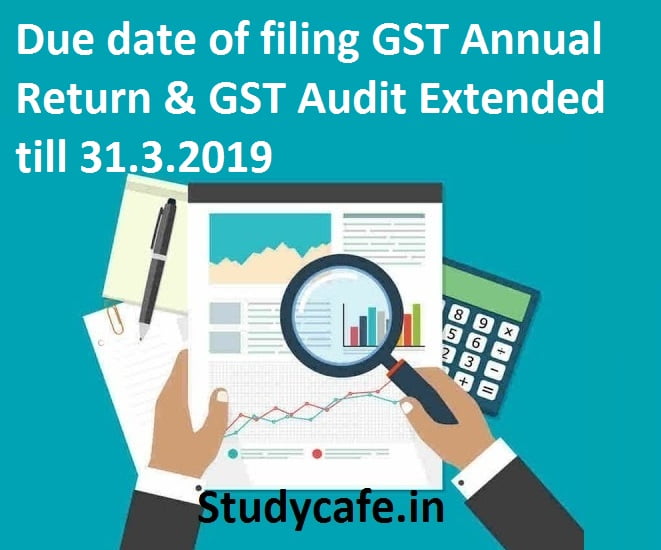Due date of filing GST Annual Return Extended till 31.3.2019