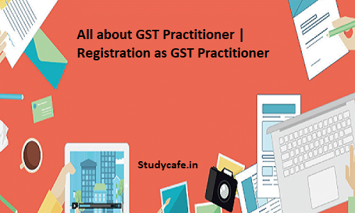 All about GST Practitioner | Registration as GST Practitioner