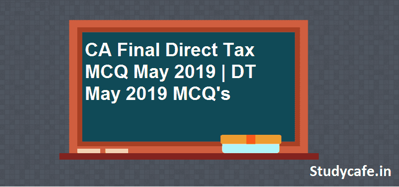 CA Final Direct Tax MCQ May 2019 | DT May 2019 MCQ's
