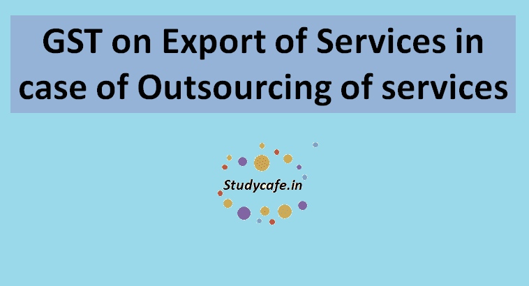 GST on Export of Services in case of Outsourcing of services