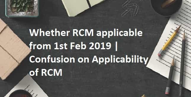Whether RCM applicable from 1st Feb 2019 | Confusion on Applicability of RCM