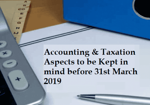 Accounting &amp; Taxation Aspects to be Kept in mind before 31st March 2019