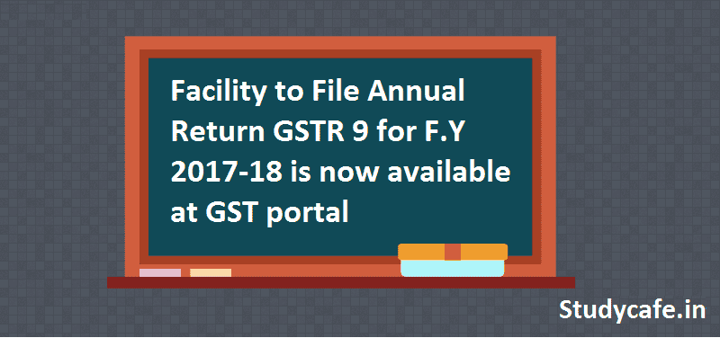 Facility to File Annual Return GSTR9 & GSTR9A for F.Y 2017-18 is now available at GST portal