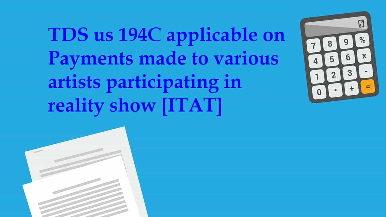 TDS us 194C applicable on Payments made to various artists participating in reality show [ITAT]