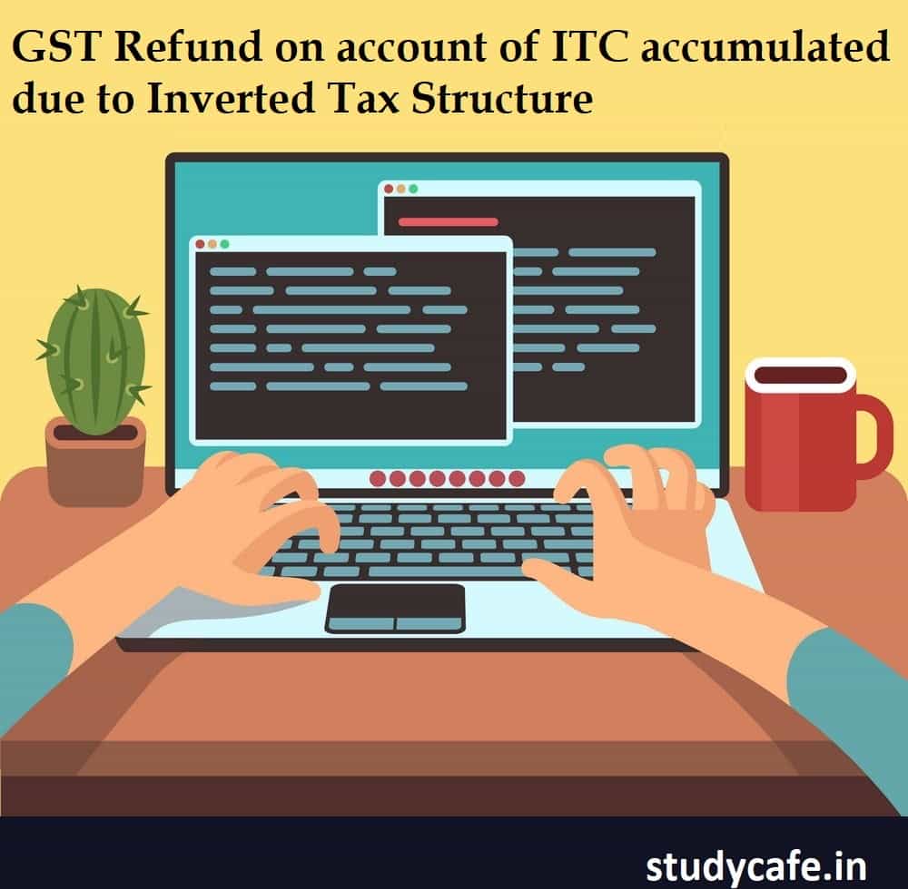 GST Refund on account of ITC accumulated due to Inverted Tax Structure : FAQ