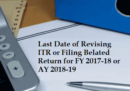 Last Date of Revising ITR or Filing Belated Return for FY 2017-18 or AY 2018-19