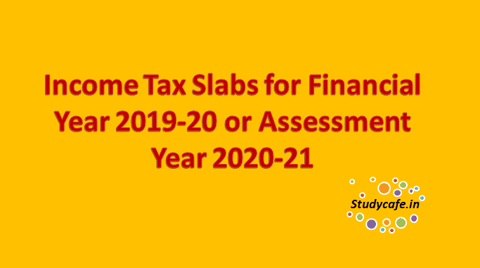 Income Tax Slabs for Financial Year 2019-20 or Assessment Year 2020-21