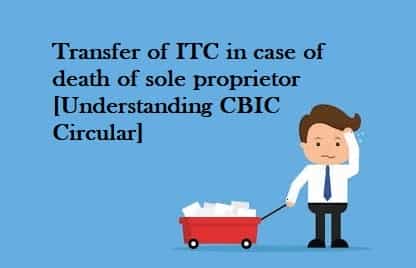 Transfer of ITC in case of death of sole proprietor [Understanding CBIC Circular]