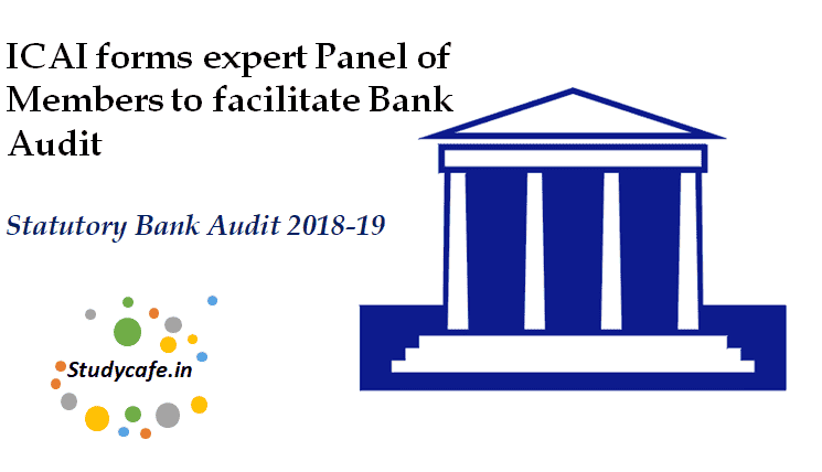 ICAI forms expert Panel of Members to facilitate Statutory Bank Audit 2018-19