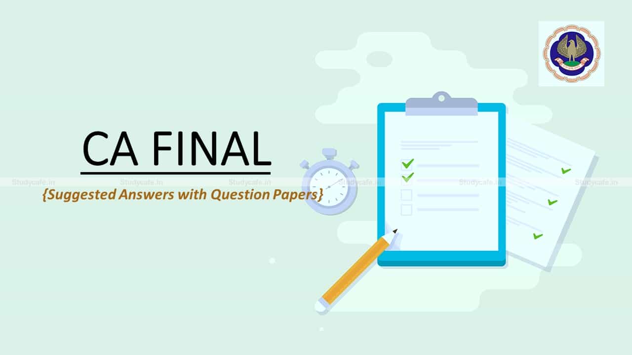 CA Final July 2021 Question Papers with Suggested Answers