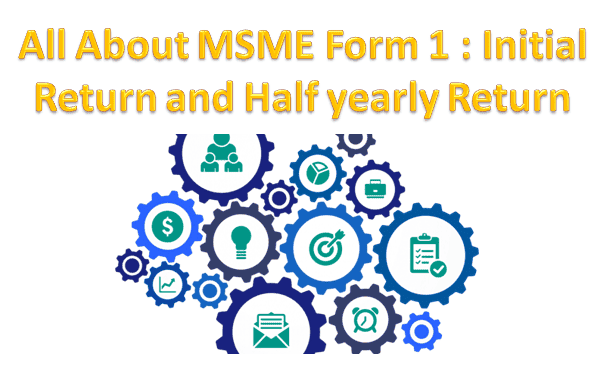 All About MSME Form 1 : Initial Return and Half yearly Return