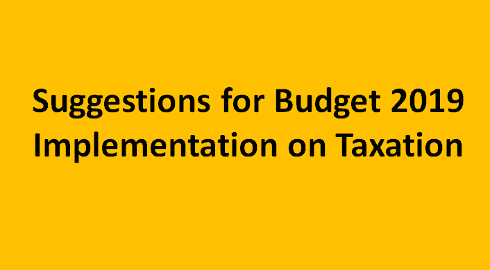 Suggestions To Consider for Budget 2019 Implementation on Taxation