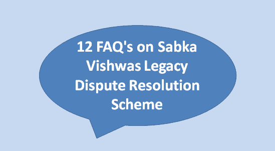 12 FAQ's on Sabka Vishwas Legacy Dispute Resolution Scheme