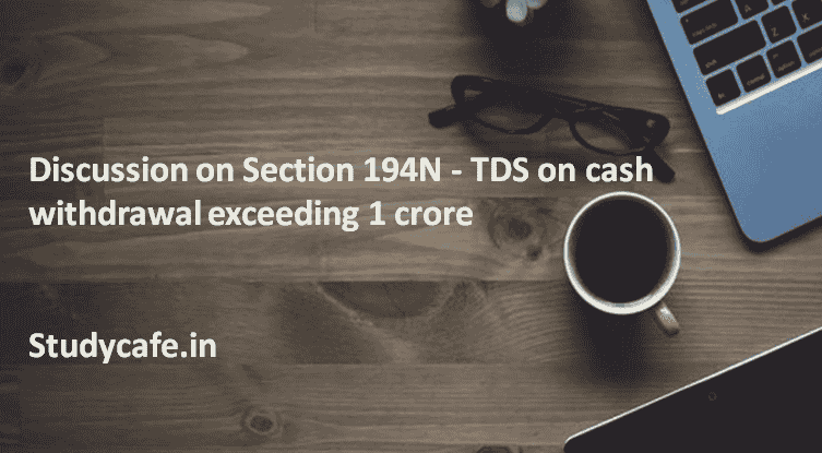 Discussion on Section 194N - TDS on cash withdrawal exceeding 1 crore