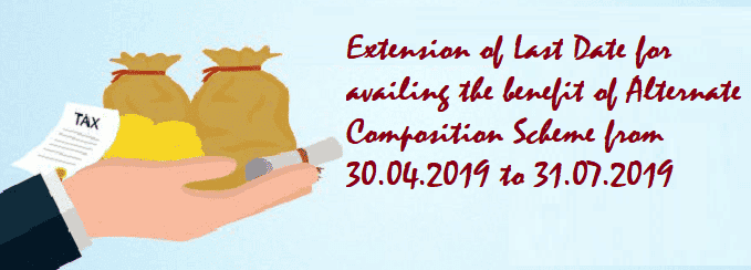 Extension of Last Date for availing the benefit of Alternate Composition Scheme from 30.04.2019 to 31.07.2019