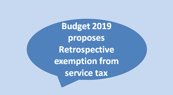 Budget 2019 proposes Retrospective exemption from service tax
