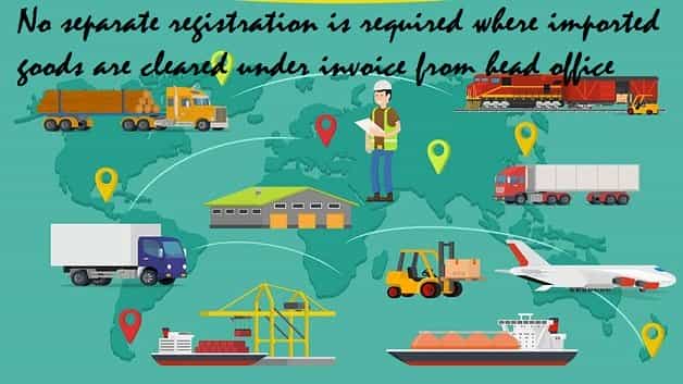 No separate registration is required where imported goods are cleared under invoice from head office