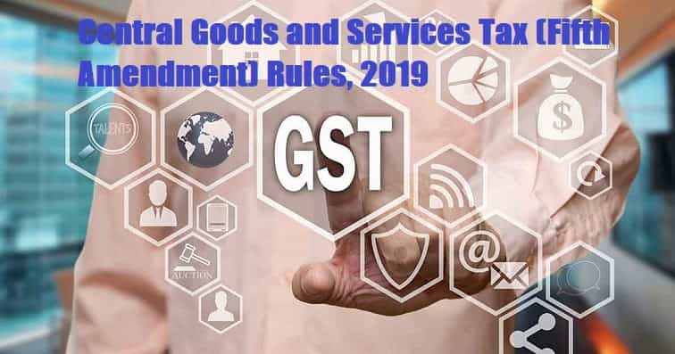 Central Goods and Services Tax (Fifth Amendment) Rules, 2019