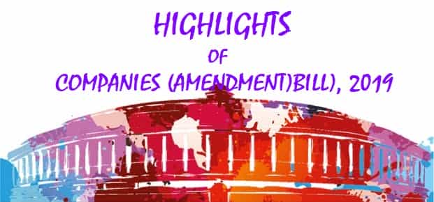 HIGHLIGHTS OF COMPANIES (AMENDMENT) BILL, 2019