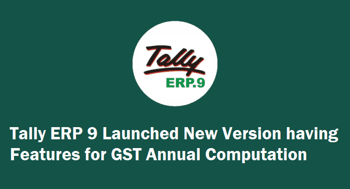 Tally ERP 9 Launched New Version having Features for GST Annual Computation
