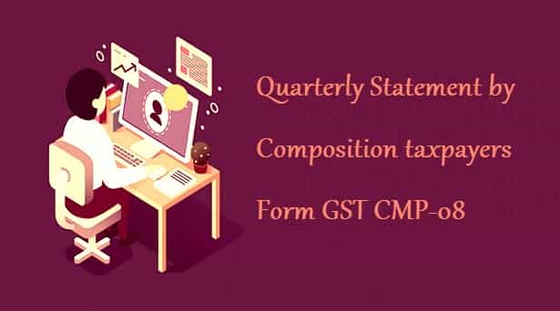 Quarterly Statement by Composition taxpayers Form GST CMP-08