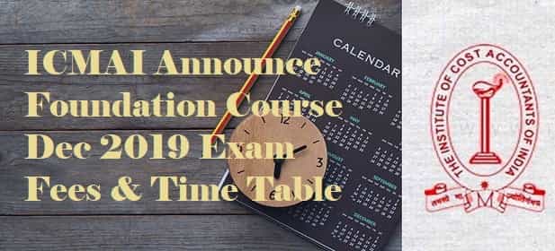 ICMAI Announced Foundation Course Dec 2019 Exam Time Table & Fees