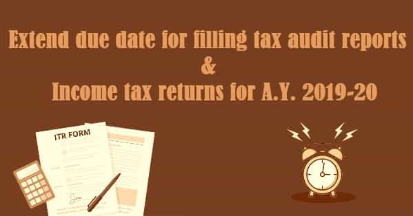 Extend last date to file ITR & Tax Audit Reports to 15.11.2019