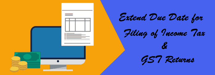 Extend Due Date for Filing of Income Tax and GST Returns