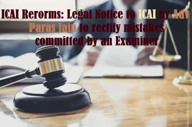 ICAI Reforms: Legal Notice to ICAI by Adv Paras Jain to rectify mistakes committed by an Examiner