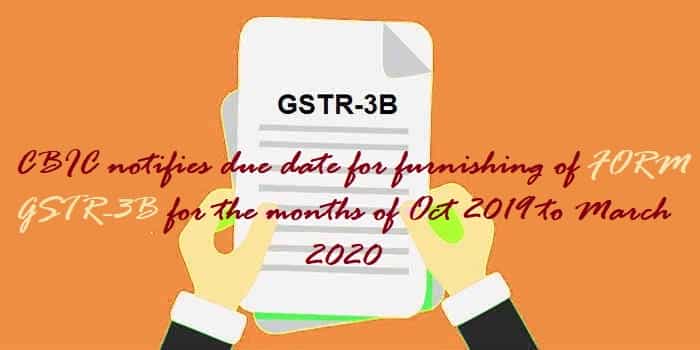 CBIC notifies due date for furnishing of FORM GSTR-3B for the months of Oct 2019 to March 2020
