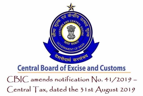 CBIC amends notification No. 41/2019 Central Tax, dated the 31st August 2019