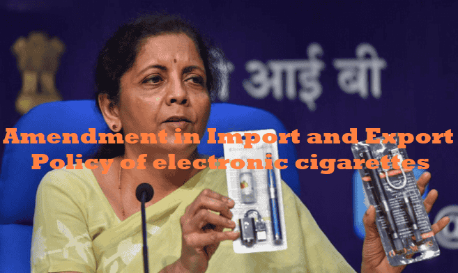 Amendment in Import and Export Policy of electronic cigarettes