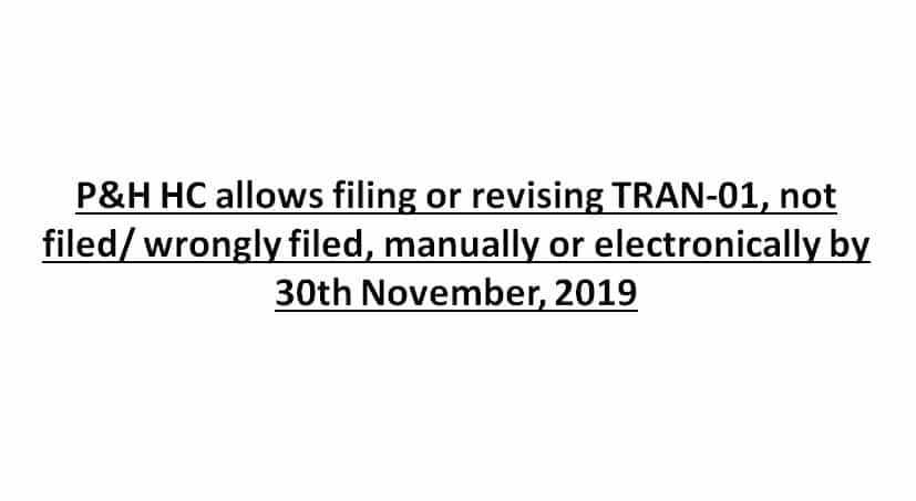 P&H HC allows filing or revising TRAN-01, not filed/ wrongly filed, manually or electronically by 30th November, 2019