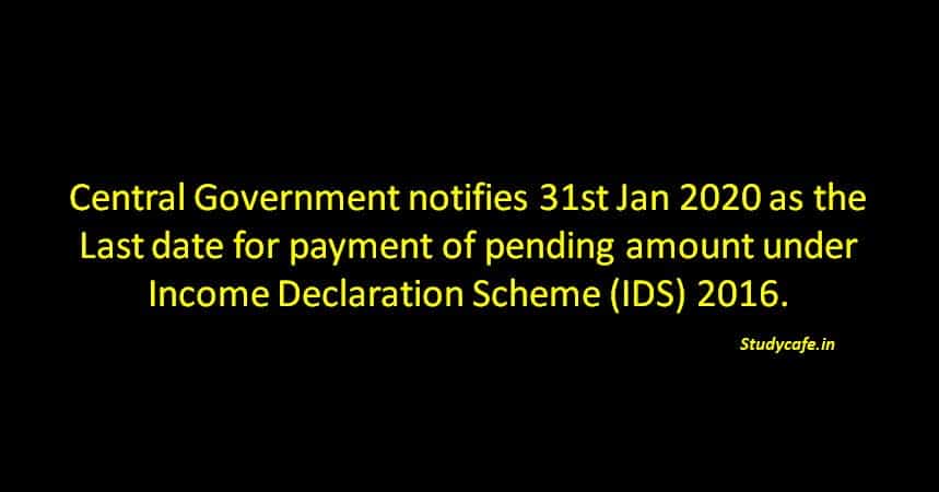 Central Government notifies 31st Jan 2020 as the Last date for payment under IDS 2016