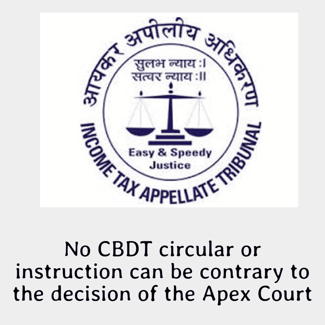 No CBDT circular or instruction can be contrary to the decision of the Apex Court