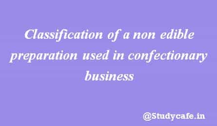 Classification of a non edible preparation used in confectionary business