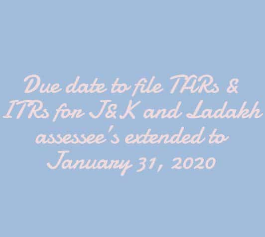 Due date to file TARs & ITRs for J&K and Ladakh assessee’s extended to January 31, 2020