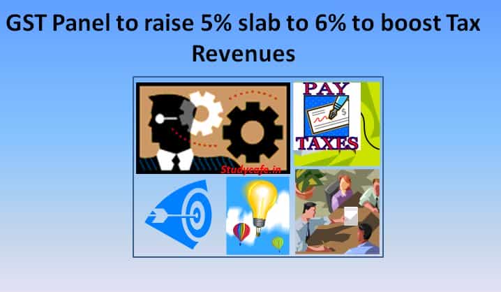 GST Panel to raise 5% slab to 6% to boost Tax Revenues