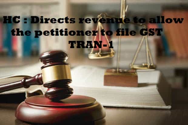 HC : Directs revenue to allow the petitioner to file GST TRAN-1