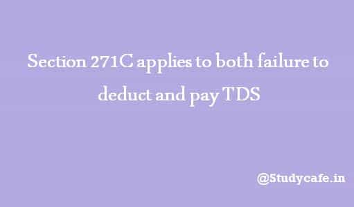 Failure to deduct or pay TDS attract Section 271C