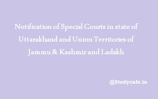 Notification of Special Courts in state of Uttarakhand and Union Territories of Jammu & Kashmir and Ladakh