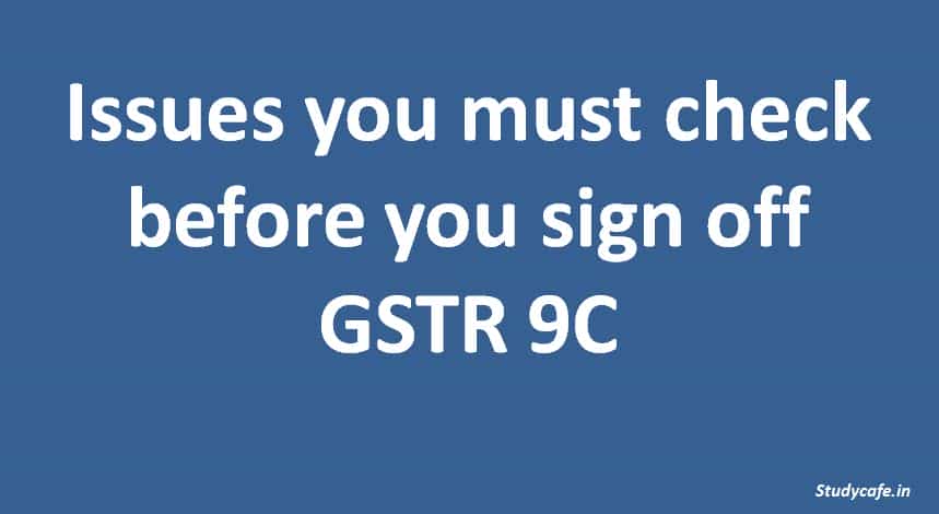 Issues you must check before you sign off GSTR 9C
