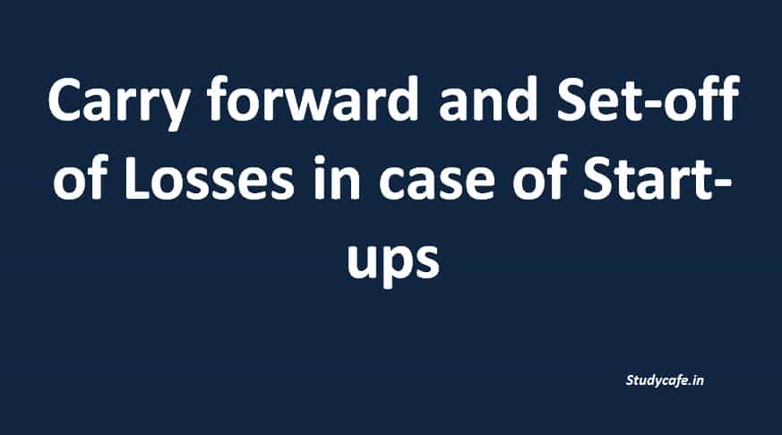 Carry forward and Set-off of Losses in case of Start-ups