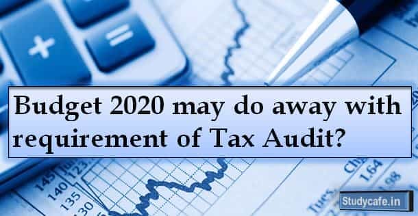 Budget 2020 may do away with requirement of Tax Audit