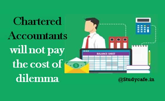 Chartered Accountants will not pay the cost of dilemma
