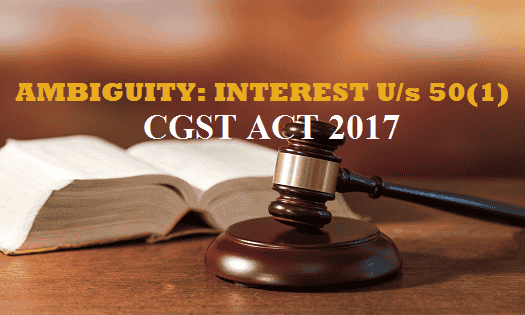 AMBIGUITY: INTEREST U/s 50(1), CGST ACT 2017