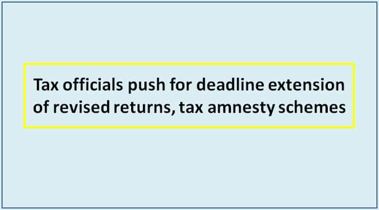 Tax officials push for deadline extension of revised returns, tax amnesty schemes