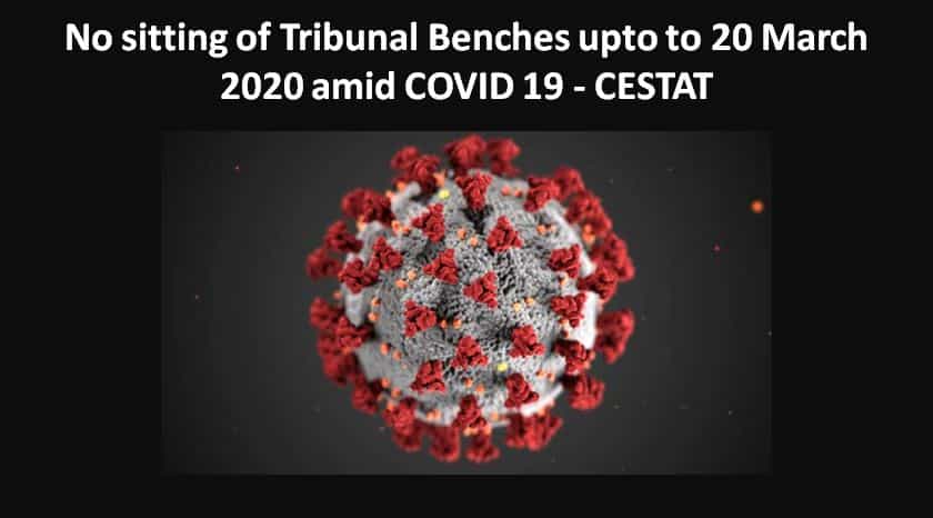 No sitting of Tribunal Benches upto to 20 March 2020 amid COVID 19 - CESTAT