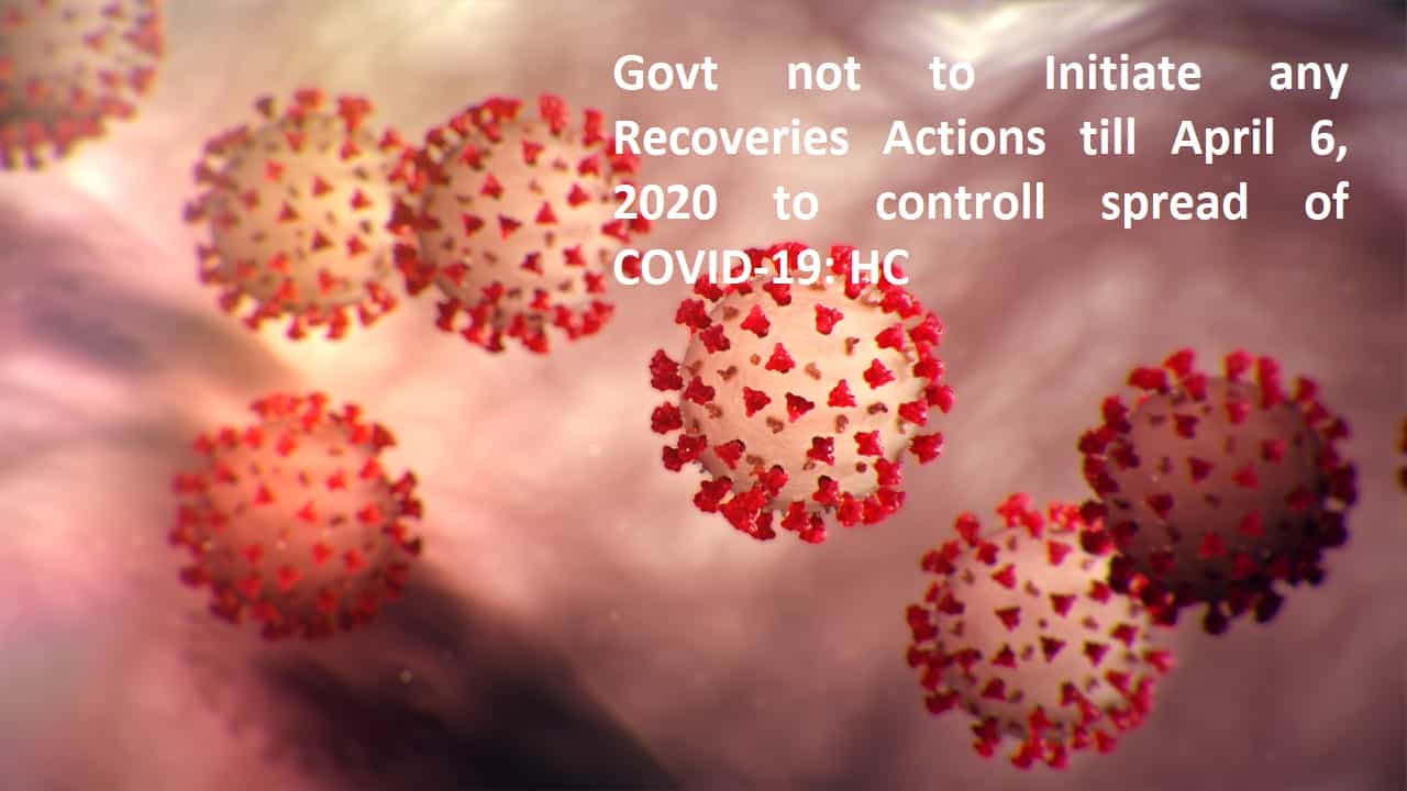 Govt not to Initiate any Recoveries Actions till April 6, 2020 to controll spread of COVID-19: HC