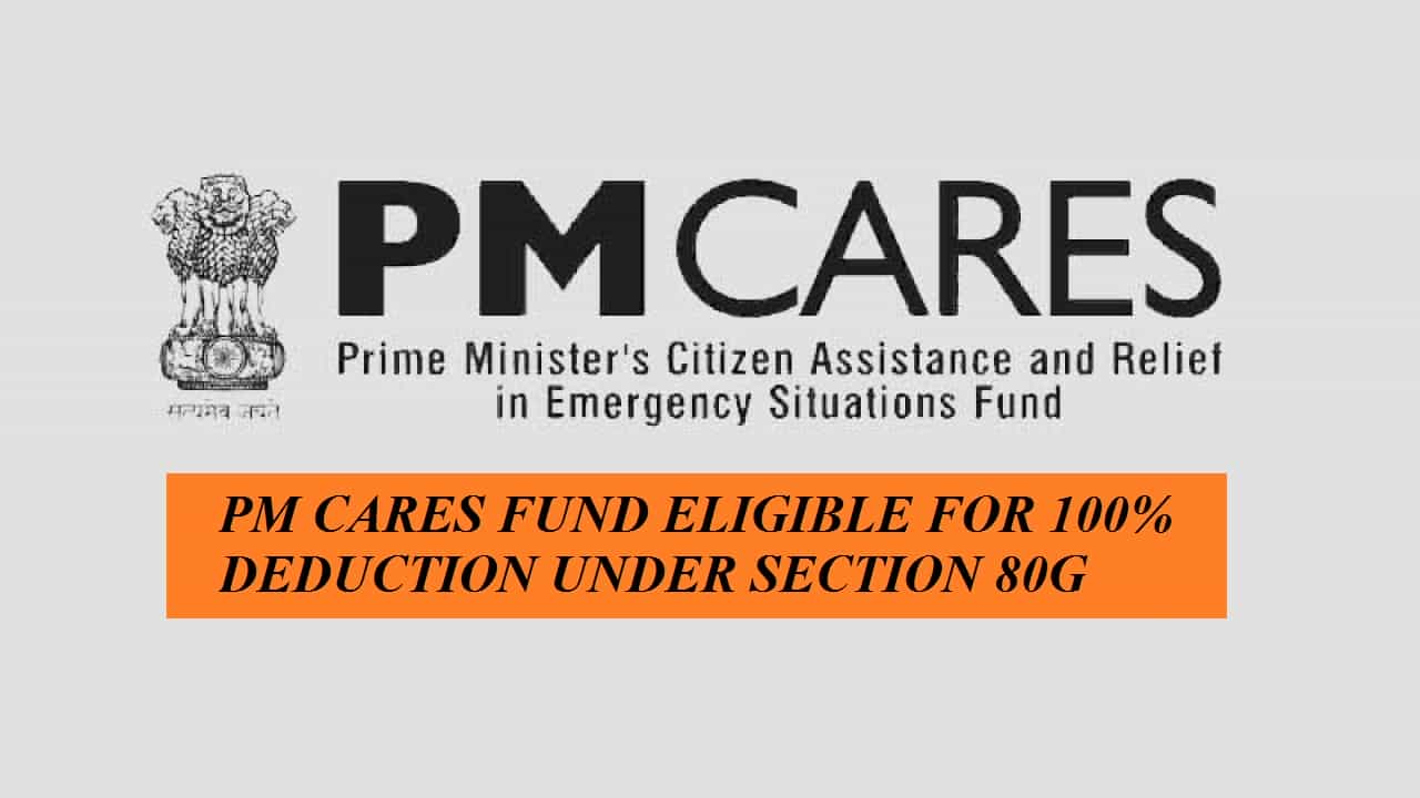 PM CARES FUND ELIGIBLE FOR 100% DEDUCTION UNDER SECTION 80G
